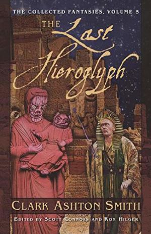 [The Collected Fantasies of Clark Ashton Smith #Volume 05] • The Last Hieroglyph